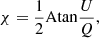 Mathematical equation: $$ \begin{aligned} \chi =\frac{1}{2}\mathrm{Atan} \frac{U}{Q}, \end{aligned} $$