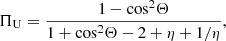 Mathematical equation: $$ \begin{aligned}&\Pi _{\rm U}=\frac{1-\mathrm{cos^2} \Theta }{1+\mathrm{cos^2} \Theta -2 + \eta + 1/\eta }, \end{aligned} $$
