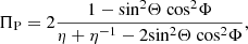 Mathematical equation: $$ \begin{aligned}&\Pi _{\rm P}=2 \frac{1- \mathrm{sin^2} \Theta ~\mathrm{cos^2} \Phi }{\eta + \eta ^{-1}-2 \mathrm{sin^2} \Theta ~\mathrm{cos^2} \Phi }, \end{aligned} $$