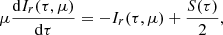 Mathematical equation: $$ \begin{aligned}&\mu \frac{\mathrm{d} I_{r} (\tau , \mu )}{\mathrm{d}\tau } = - I_{r} (\tau , \mu )+ \frac{S (\tau )}{2}, \end{aligned} $$