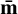 $\overline {\bf{m}} {\rm{ }}$