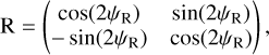 $R = \left( {\matrix{ {\cos \left( {2{\psi _R}} \right)} & {\sin \left( {2{\psi _R}} \right)} \cr { - \sin \left( {2{\psi _R}} \right)} & {\cos \left( {2{\psi _R}} \right)} \cr } } \right)$