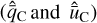 $\left( {{{\hat \bar q}_{\rm{C}}}} \right.{\rm{ and }}{\hat \bar u_{\rm{C}}}{\rm{ ) }}$