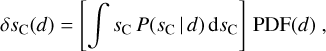 $\delta {s_{\rm{C}}}(d) = \left[ {\int {{s_{\rm{C}}}} P\left( {{s_{\rm{C}}}\mid d} \right){\rm{d}}{s_{\rm{C}}}} \right]{\mathop{\rm PDF}\nolimits} (d),$