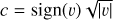 $c = {\mathop{\rm sign}\nolimits} (v)\sqrt {|v|} .$