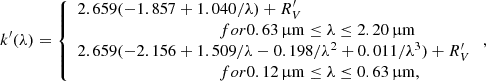 Mathematical equation: $$ \begin{aligned} k^\prime (\lambda ) = \left\{ \begin{array}{ll} 2.659(-1.857+1.040/\lambda )+R^\prime _V \\ \qquad \qquad \qquad \qquad \qquad \quad for 0.63\,\upmu \mathrm{m} \le \lambda \le 2.20 \,\upmu \mathrm{m} \\ 2.659(-2.156+1.509/\lambda -0.198/\lambda ^2+0.011/\lambda ^3) +R^\prime _V \\ \qquad \qquad \qquad \qquad \qquad \quad for 0.12\,\upmu \mathrm{m} \le \lambda \le 0.63 \,\upmu \mathrm{m}, \end{array} \right. ,\end{aligned} $$