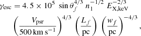 $$ \begin{aligned} {\gamma _{\rm esc}}&= 4.5\times 10^5 \;\sin \theta _f^{4/3}\; n_{1}^{-1/2}\; E_{\rm X,keV}^{-2/3} \\ \nonumber&\left( \frac{{V_{\rm psr}}}{500\,\mathrm {km\,s} ^{-1}}\right)^{4/3} \,\left(\frac{L_f}{\mathrm{pc} }\right) \; \left(\frac{{ w}_f}{\mathrm{ pc} }\right)^{-4/3}, \nonumber \end{aligned} $$