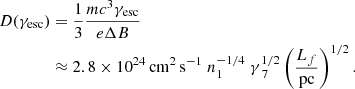 $$ \begin{aligned} D({\gamma _{\rm esc}})&= \frac{1}{3}\frac{m c^3 {\gamma _{\rm esc}}}{e \Delta B} \\&\approx 2.8\times 10^{24}\,\mathrm{cm^2 \,s^{-1}} \; n_{1}^{-1/4} \; \gamma _{\; 7}^{1/2} \left(\frac{L_f}{\mathrm{ pc} }\right)^{1/2}.\nonumber \end{aligned} $$
