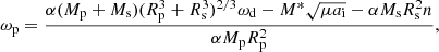 $$ \begin{aligned} \omega _{\rm p} = \frac{\alpha (M_{\rm p}+M_{\rm s})(R_{\rm p}^3+R_{\rm s}^3)^{2/3}\omega _{\rm d}-M^*\sqrt{\mu a_{\rm i}}-\alpha M_{\rm s}R_{\rm s}^2n}{\alpha M_{\rm p}R_{\rm p}^2} ,\end{aligned} $$
