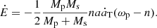 $$ \begin{aligned} \dot{E} = -\frac{1}{2}\frac{M_{\rm p}M_{\rm s}}{M_{\rm p}+M_{\rm s}}na\dot{a}_{\rm T}(\omega _{\rm p}-n). \end{aligned} $$