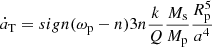 $$ \begin{aligned} \dot{a}_{\rm T} = sign(\omega _{\rm p}-n)3n\frac{k}{Q}\frac{M_{\rm s}}{M_{\rm p}}\frac{R_{\rm p}^5}{a^4} \end{aligned} $$
