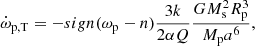 $$ \begin{aligned} \dot{\omega }_{\rm p,T} = -sign(\omega _{\rm p}-n)\frac{3k}{2\alpha Q} \frac{GM_{\rm s}^2R_{\rm p}^3}{M_{\rm p}a^6} ,\end{aligned} $$