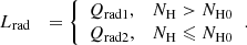 $$ \begin{aligned} \begin{aligned}&L_{\rm rad}&= {\left\{ \begin{array}{ll}Q_{\rm r a d 1},&N_{\rm H}> N_{\rm H0} \\ Q_{\rm r a d 2},&N_{\rm H}\leqslant N_{\rm H0} \end{array}\right.} \\ \end{aligned} .\end{aligned} $$
