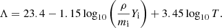 $$ \begin{aligned}&\Lambda =23.4-1.15 \log _{10} \left(\frac{\rho }{m_\mathrm{i} } Y_{\mathrm{i} }\right)+3.45 \log _{10} T .\end{aligned} $$