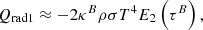 $$ \begin{aligned} Q_{\rm r a d 1} \approx -2 \kappa ^{B} \rho \sigma T^{4} E_{2}\left(\tau ^{B}\right) ,\end{aligned} $$