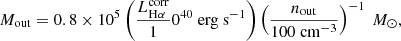 $$ \begin{aligned} M_{\rm out} = 0.8\times 10^5 \left( \frac{L^\mathrm{corr}_{\rm H\alpha }}{1}0^{40}~\mathrm{erg~s}^{-1}\right)\left( \frac{n_{\rm out}}{100~\mathrm{cm}^{-3}}\right)^{-1}~{M_{\odot }}, \end{aligned} $$