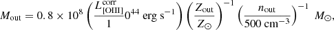 $$ \begin{aligned} M_{\rm out} = 0.8\times 10^8 \left( \frac{L^\mathrm{corr}_{\rm [OIII]}}{1}0^{44}~\mathrm{erg~s}^{-1}\right)\left( \frac{Z_{\rm out}}{Z_{\odot }}\right)^{-1}\left( \frac{n_{\rm out}}{500~\mathrm{cm}^{-3}}\right)^{-1}~{M_{\odot }}, \end{aligned} $$