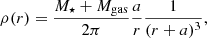 $$ \begin{aligned} \rho (r) = \frac{M_\star +M_{\rm gas}}{2 \pi } \frac{a}{r} \frac{1}{(r+a)^3}, \end{aligned} $$