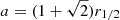 $ a=(1+\sqrt2) r_{1/2} $