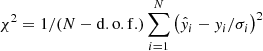 $ {\chi ^2} = 1/(N - \mathrm{d.o.f.})\sum_{i = 1}^N {{{\left( {{{\hat {y}}_i} - {{y}_i}/{\sigma _i}} \right)}^2}} $