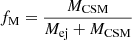 $ f_{\mathrm{M}}=\frac{M_{\mathrm{CSM}}}{M_{\mathrm{ej}}+M_{\mathrm{CSM}}} $