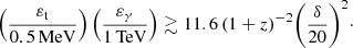 $$ \begin{aligned} \left(\frac{\varepsilon _{\rm t}}{0.5\,\mathrm{MeV}}\right) \left(\frac{\varepsilon _{\gamma }}{1\,\mathrm{TeV}}\right) \gtrsim 11.6 \, (1+z)^{-2} {\left( \frac{\delta }{20}\right)}^2\cdot \end{aligned} $$