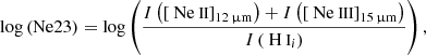 $$ \begin{aligned}&\log \left( \mathrm{Ne23} \right) = \log \left( \frac{ {I} \left( \left[ \mathrm{{\text{ Ne}}{\small { {\text{ II}}}}} \right] _{12\,\upmu \mathrm{m}} \right) + {I} \left( \left[ \mathrm{{\text{ Ne}}{\small { {\text{ III}}}}} \right] _{\rm 15\,\upmu m} \right) }{ {I} \left( \mathrm{{\text{ H}}{\small { {\text{ I}}}}} _{i} \right) } \right), \end{aligned} $$