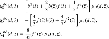 $$ \begin{aligned}&\xi ^{\mathrm{std}}_0(d,\bar{z}) =\left[b^2(\bar{z}) +\frac{2}{3}b(\bar{z})f(\bar{z})+\frac{1}{5}f^2(\bar{z})\right]\mu _0(d,\bar{z}),\nonumber \\&\xi ^{\mathrm{std}}_2(d,\bar{z}) =-\left[\frac{4}{3} f(\bar{z})b(\bar{z})+\frac{4}{7} f^2(\bar{z})\right]\mu _2(d,\bar{z}),&\xi ^{\mathrm{std}}_4(d,\bar{z}) =\frac{8}{35}f^2(\bar{z})\; \mu _4(d,\bar{z}),\nonumber \end{aligned} $$