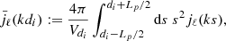 $$ \begin{aligned} \bar{j}_\ell (k d_i) := \frac{4\pi }{V_{d_i}} \int _{d_i - L_p/2}^{d_i + L_p/2} \mathrm{d} s \; s^2 j_\ell (k s), \end{aligned} $$