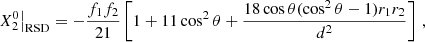 $$ \begin{aligned}&X_2^0 \big |_{\rm RSD} = -\frac{f_1 f_2}{21}\left[1+11\cos ^2\theta +\frac{18\cos \theta (\cos ^2\theta -1){r_1}{r_2}}{d^2}\right] \,,\end{aligned} $$