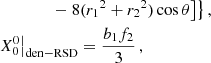 $$ \begin{aligned}&\qquad \qquad -8({r_1}^2+{r_2}^2)\cos \theta \big ] \big \}\,, \nonumber \\&X_0^0 \big |_{\rm den-RSD} = \frac{b_1 f_2 }{3} \,,\end{aligned} $$