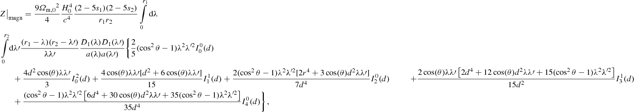 $$ \begin{aligned}&Z \big |_{\rm magn} = \frac{9 {\varOmega _{\mathrm{m},0}}^2}{4}\frac{H_0^4}{c^4}\frac{(2-5s_1)(2-5s_2)}{{r_1}{r_2}} \int \limits _0^{{r_1}} \mathrm{d}{\lambda } \nonumber \\&\int \limits _0^{{r_2}} \!\mathrm{d}{\lambda }^{\prime } \frac{({r_1}-{\lambda })({r_2}-{\lambda }^{\prime })}{{\lambda } {\lambda }^{\prime }} \frac{D_1({\lambda })D_1({\lambda }^{\prime })}{a({\lambda })a({\lambda }^{\prime })} \bigg \{ \frac{2}{5} (\cos ^2\theta -1) {\lambda }^2 {\lambda }^{{\prime }2} I^0_0(d) \nonumber \\&\qquad +\frac{4 d^2 \cos (\theta ) {\lambda } {\lambda }^{\prime }}{3} I^2_0(d) + \frac{4 \cos (\theta ) {\lambda } {\lambda }^{\prime } [d^2 +6 \cos (\theta ) {\lambda } {\lambda }^{\prime }]}{15} I^1_1(d) + \frac{2(\cos ^2\theta -1){\lambda }^2{\lambda }^{{\prime }2}[2r^4 +3 \cos (\theta ) d^2 {\lambda } {\lambda }^{\prime }]}{7 d^4} I^0_2(d)&\qquad +\frac{2 \cos (\theta ) {\lambda } {\lambda }^{\prime } \left[2 d^4 +12\cos (\theta ) d^2 {\lambda }{\lambda }^{\prime } +15 (\cos ^2\theta -1){\lambda }^2{\lambda }^{{\prime }2} \right]}{15 d^2} I^1_3(d)\nonumber \\&\qquad +\frac{(\cos ^2\theta -1){\lambda }^2{\lambda }^{{\prime }2} \left[6 d^4 +30\cos (\theta ) d^2{\lambda }{\lambda }^{\prime } +35 (\cos ^2\theta -1){\lambda }^2{\lambda }^{{\prime }2} \right]}{35d^4} I^0_4(d)\bigg \} \,,\nonumber \end{aligned} $$