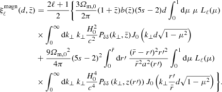 $$ \begin{aligned} \xi _\ell ^\mathrm{magn}(d,\bar{z})&= \frac{2\ell +1}{2} \Bigg \{\frac{3{\varOmega _{\mathrm{m},0}}}{2\pi }(1+\bar{z})b(\bar{z})(5s-2) d\int _0^1 \mathrm{d}\mu \; \mu \; L_\ell (\mu ) \nonumber \\&\times \int _0^\infty \mathrm{d} k_\perp \; k_\perp \frac{H_0^2}{c^2} P_{\delta \delta }(k_\perp , \bar{z})J_0\left(k_\perp d\sqrt{1-\mu ^2}\right)\\&+\frac{9{\varOmega _{\mathrm{m},0}}^2}{4\pi }(5s-2)^2\int _0^{\bar{r}} \mathrm{d} r^{\prime }\;\frac{(\bar{r}-r^{\prime })^2{r^{\prime }}^2}{\bar{r}^2 a^2(r^{\prime })}\int _0^1 \mathrm{d}\mu \; L_\ell (\mu )\nonumber \\&\times \int _0^\infty \mathrm{d} k_\perp \; k_\perp \frac{H_0^4}{c^4} P_{\delta \delta }\left(k_\perp , z(r^{\prime })\right)J_0\left(k_\perp \frac{r^{\prime }}{\bar{r}} d\sqrt{1-\mu ^2}\right)\Bigg \}.\nonumber \end{aligned} $$