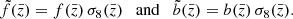 $$ \begin{aligned} \tilde{f}(\bar{z})=f(\bar{z})\,\sigma _8(\bar{z})\quad \mathrm{and}\quad \tilde{b}(\bar{z})=b(\bar{z})\,\sigma _8(\bar{z}). \end{aligned} $$