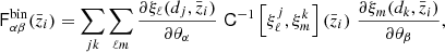 $$ \begin{aligned} \mathsf{F }^\mathrm{bin}_{\alpha \beta }(\bar{z}_i) = \sum _{jk} \sum _{\ell m} \frac{\partial \xi _\ell (d_j, \bar{z}_i)}{\partial \theta _\alpha } \,\,\mathsf{C }^{-1}\left[\xi ^j_{\ell },\xi ^k_{m}\right] (\bar{z}_i)\,\, \frac{\partial \xi _{m}(d_k, \bar{z}_i)}{\partial \theta _\beta }, \end{aligned} $$