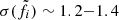 $ \sigma(\tilde f_i)\sim 1.2{-}1.4 $