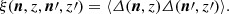 $$ \begin{aligned} \xi ({\boldsymbol{n}}, z, {\boldsymbol{n}}^{\prime }, z^{\prime })=\langle \varDelta ({\boldsymbol{n}}, z)\varDelta ({\boldsymbol{n}}^{\prime }, z^{\prime }) \rangle . \end{aligned} $$