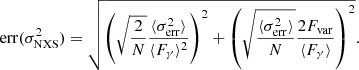 $$ \begin{aligned} \mathrm{err}(\sigma _{\rm NXS}^2) = \sqrt{\left( \sqrt{\frac{2}{N}}\frac{\langle \sigma _{\rm err}^2 \rangle }{\langle F_\gamma \rangle ^2}\right)^2 + \left( \sqrt{\frac{\langle \sigma _{\rm err}^2 \rangle }{N}}\frac{2F_{\rm var}}{\langle F_\gamma \rangle }\right)^2}. \end{aligned} $$