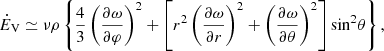 $$ \begin{aligned} \dot{E}_{\rm V} \simeq {\nu \rho } \left\{ \frac{4}{3} \left(\frac{\partial \omega }{\partial {\varphi }}\right)^2 + \left[r^{2} \left(\frac{\partial \omega }{\partial r}\right)^2 + \left(\frac{\partial \omega }{\partial \theta }\right)^2 \right]{\sin }^2{\theta }\right\} , \end{aligned} $$