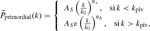 $$ \begin{aligned} \tilde{P}_{\mathrm{primordial}}(k) = \left\{ \begin{array}{l} A_S \left( \frac{k}{k_0} \right)^{n_s}, \quad \mathrm{si}\,k < k_{\mathrm{piv}} \\ A_S \varepsilon \left( \frac{k}{k_0} \right)^{n_b}, \quad \mathrm{si}\,k > k_{\mathrm{piv}} , \end{array}\right. \end{aligned} $$