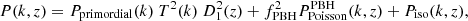 $$ \begin{aligned} P(k,z) = {P}_{\mathrm{primordial} }(k)\ T^2(k)\ D_1^2(z) + f_{\rm PBH}^2 P_{\rm Poisson}^\mathrm{PBH}(k,z) + P_{\rm iso} (k,z), \end{aligned} $$