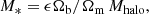 $$ \begin{aligned} M_*=\epsilon \Omega _{\rm b}/\Omega _{\rm m}\,M_{\rm halo}, \end{aligned} $$