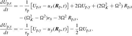 $$ \begin{aligned} \frac{dU_{\mathrm{p},x}}{dt}=&-\frac{1}{\tau _{\rm p}}\left[U_{\mathrm{p},x}-u_{x}(\boldsymbol{R}_{\rm p},t)\right]+2\Omega U_{\mathrm{p},y}+(2\Omega _K^2+\Omega ^2)\,R_{\mathrm{p},x}\,\nonumber \\&-(\Omega _K^2-\Omega ^2)r_0-3\Omega ^2\,R_{\mathrm{p},x},\,\\ \frac{dU_{\mathrm{p},y}}{dt}=&-\frac{1}{\tau _{\rm p}}\left[U_{\mathrm{p},y}-u_y(\boldsymbol{R}_{\rm p},t)\right]-\frac{1}{2}\Omega U_{\mathrm{p},x}.\nonumber \end{aligned} $$