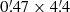 $ 0{{\overset{\prime}{.}}}47 \times 4{{\overset{\prime}{.}}}4 $