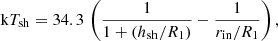 $$ \begin{aligned} \mathrm{k} T_\mathrm{sh} =34.3\,\left(\frac{1}{1+(h_\mathrm{sh} /R_1)}-\frac{1}{r_\mathrm{in} /R_1}\right), \end{aligned} $$