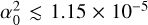 $\alpha _0^2 \mathbin{\lower.3ex\hbox{\buildrel<\over {\smash{\scriptstyle\sim}\vphantom{_x}}}} 1.15 \times {10^{ - 5}}$