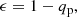$$ \begin{aligned} \epsilon = 1-q_{\rm p}, \end{aligned} $$