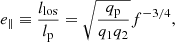 $$ \begin{aligned} e_\parallel \equiv \frac{l_{\rm los}}{l_{\rm p}} = \sqrt{\frac{q_{\rm p}}{q_1 q_2}} f^{-3/4}, \end{aligned} $$