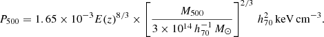 $$ \begin{aligned} P_{500} = 1.65 \times 10^{-3} E(z)^{8/3} \times \left[\frac{M_{500}}{3 \times 10^{14}\,h^{-1}_{70}\,M_\odot } \right]^{2/3}\,h^{2}_{70}\,\mathrm{keV}\,\mathrm{cm}^{-3}. \end{aligned} $$