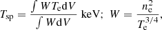 $$ \begin{aligned} T_{\mathrm{sp}} = \frac{\int W T_{\rm e} \mathrm{d}V}{\int W \mathrm{d}V}\;\mathrm{keV}; \; W = \frac{n^{2}_{\rm e}}{T^{3/4}_{\rm e}}, \end{aligned} $$